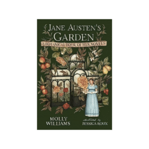 Jane Austen's Garden : A Botanical Tour of the Classic Novels