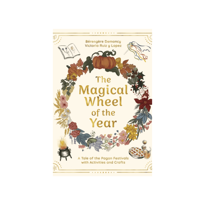 The Magical Wheel of the Year : A Tale of the Pagan Festivals with Activities & Rituals