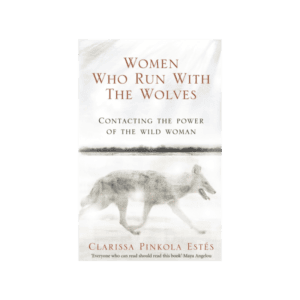 Women Who Run With The Wolves : Contacting the Power of the Wild Woman