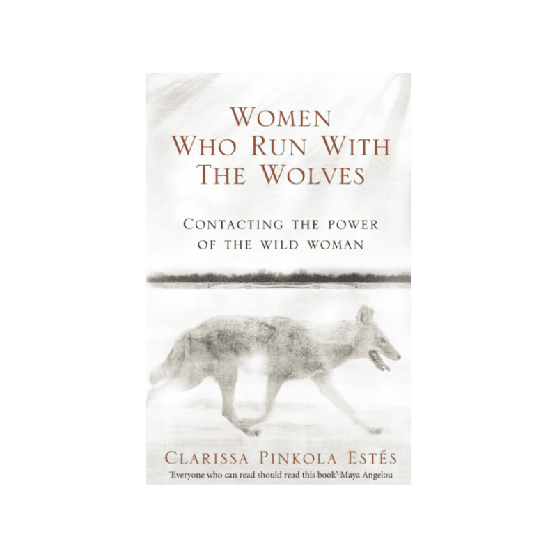 Women Who Run With The Wolves : Contacting the Power of the Wild Woman